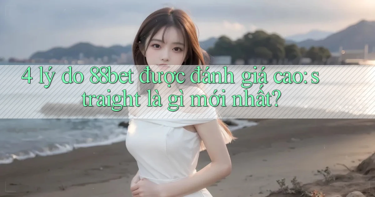 4 lý do 88bet được đánh giá cao straight là gì mới nhất