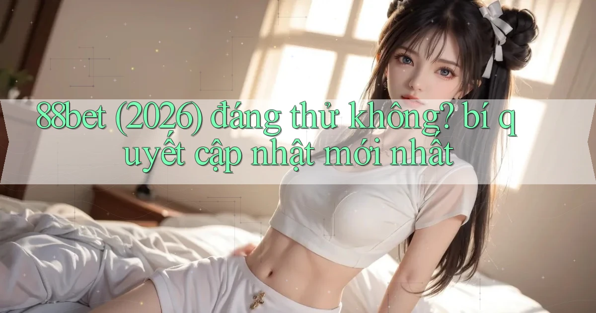 88bet (2026) đáng thử không bí quyết cập nhật mới nhất