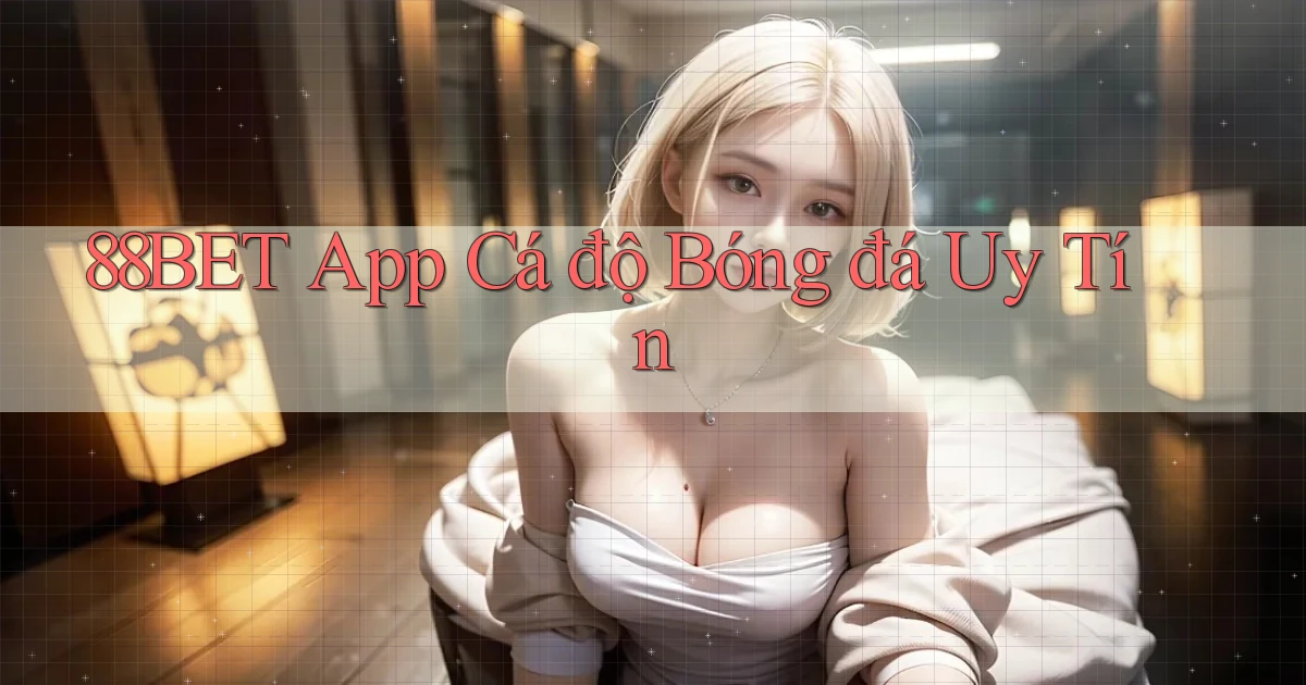 88bet app cá độ bóng đá uy tín
