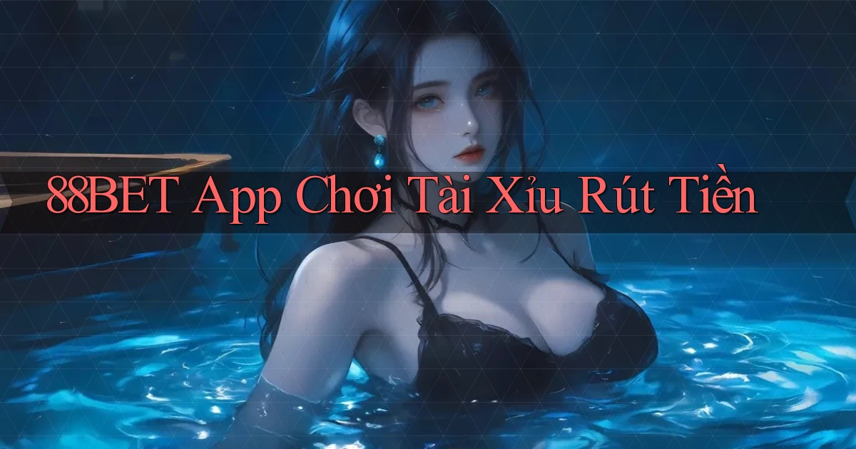 88bet app chơi tài xỉu rút tiền