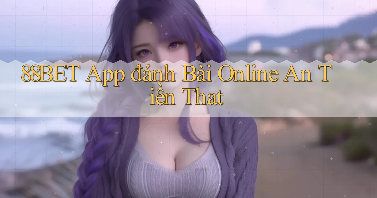 88bet app đánh bài online an tiền that