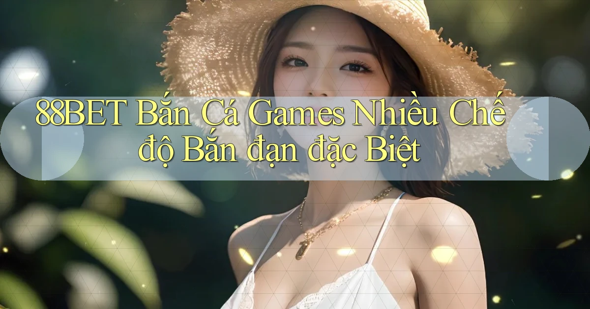 88bet  bắn cá games nhiều chế độ bắn đạn đặc biệt