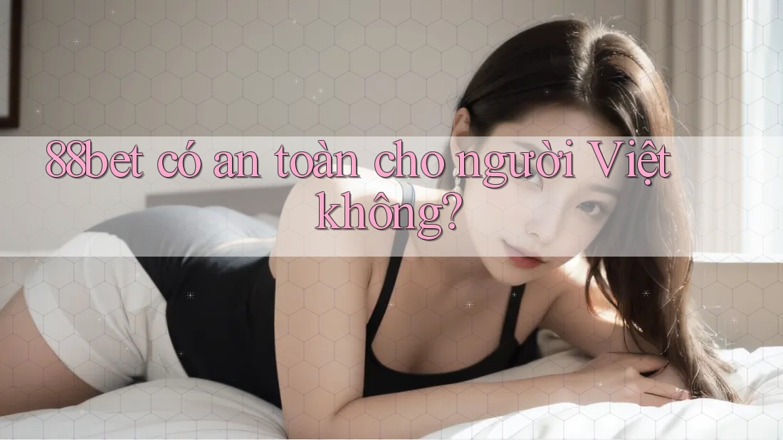 88bet có an toàn cho người Việt không?