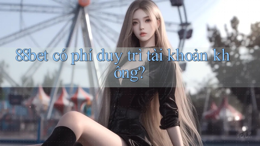 88bet có phí duy trì tài khoản không?
