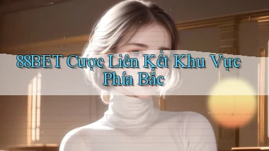 88bet  cược liên kết khu vực phía bắc