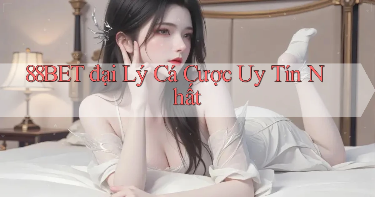 88bet  đại lý cá cược uy tín nhất