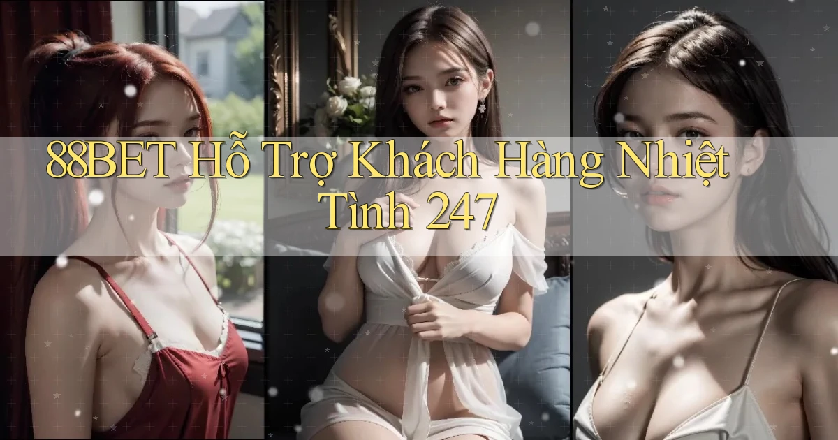 88bet  hỗ trợ khách hàng nhiệt tình 24／7