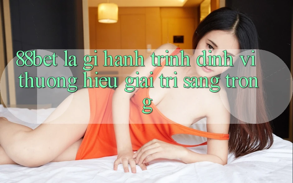 88bet Là Gì? Hành Trình Định Vị Thương Hiệu Giải Trí Sang trọng