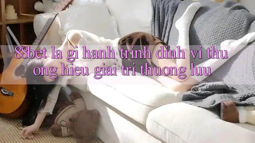 88bet Là Gì? Hành Trình Định Vị Thương Hiệu Giải Trí Thượng lưu