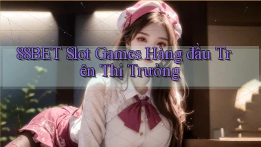 88bet  slot games hàng đầu trên thị trường