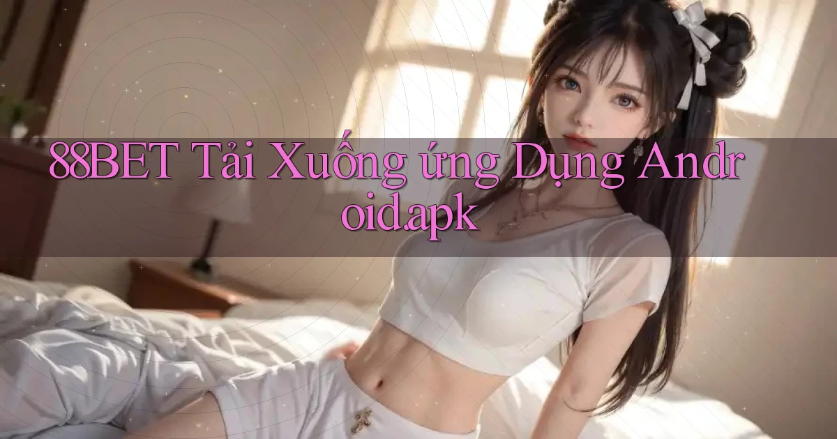 88bet Tải xuống ứng dụng Android.apk