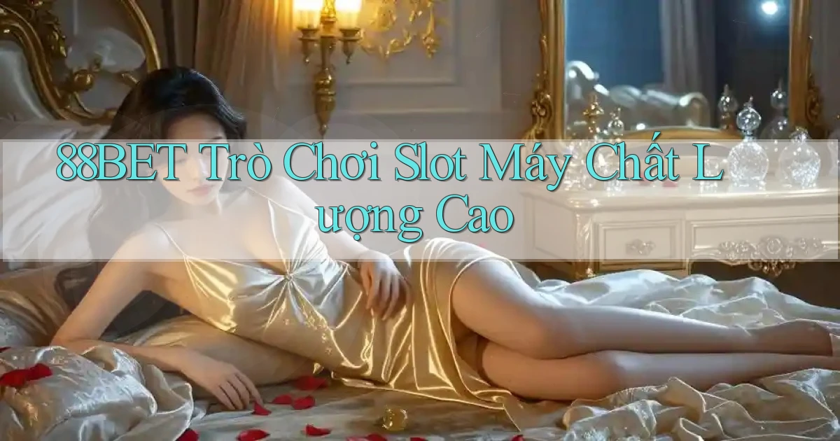 88bet  trò chơi slot máy chất lượng cao
