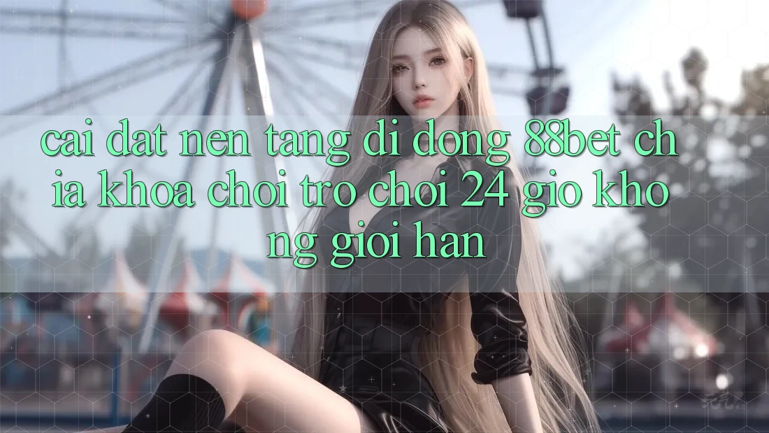 Cài đặt Nền tảng di động 88bet - Chìa Khóa Chơi Trò chơi 24 Giờ Không Giới Hạn Cài đặt Nền tảng di động 88bet - Chìa Khóa Chơi Trò chơi 24 Giờ Không Giới Hạn