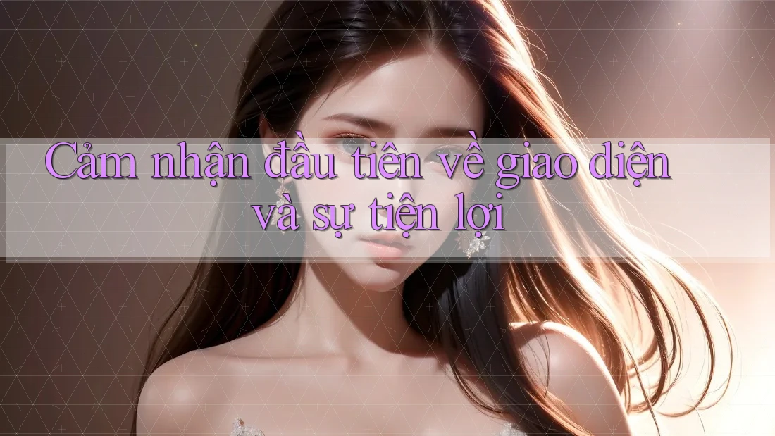 Cảm nhận đầu tiên về giao diện và sự tiện lợi