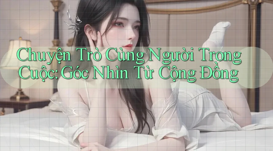 Chuyện Trò Cùng Người Trong Cuộc: Góc Nhìn Từ Cộng Đồng Chuyện Trò Cùng Người Trong Cuộc: Góc Nhìn Từ Cộng Đồng