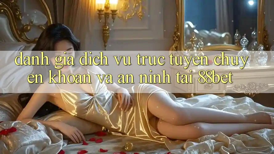 Đánh Giá Dịch vụ trực tuyến Chuyển khoản Và An ninh Tại 88bet Đánh Giá Dịch vụ trực tuyến Chuyển khoản Và An ninh Tại 88bet