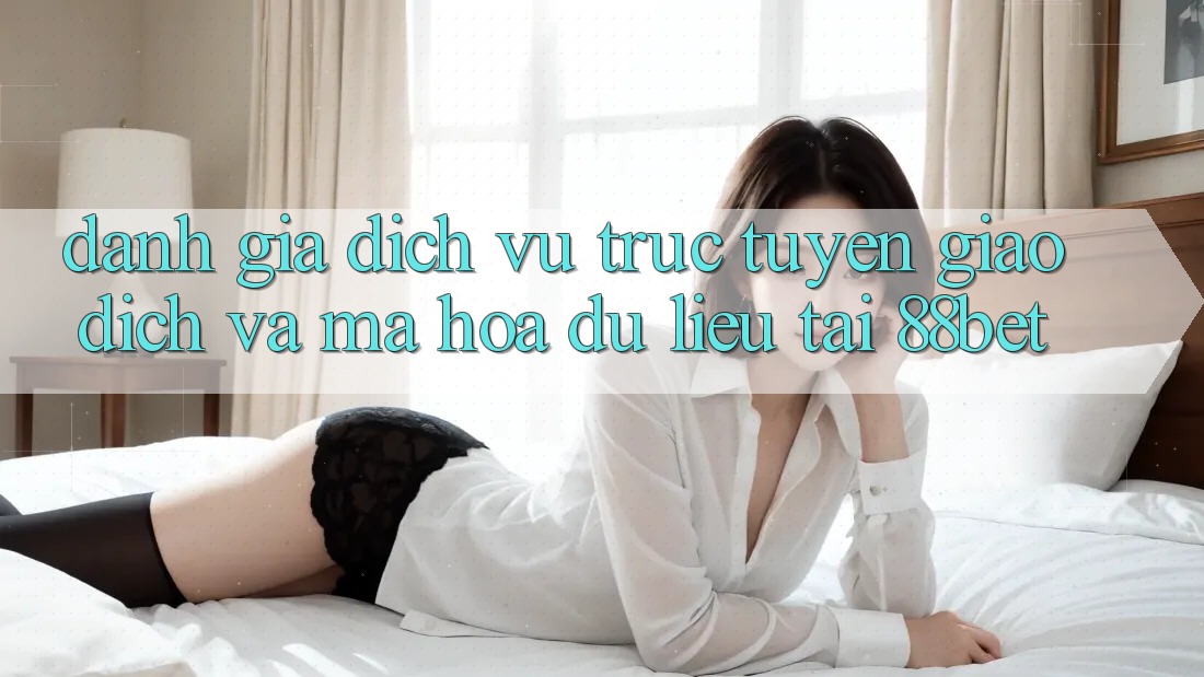 Đánh Giá Dịch vụ trực tuyến Giao Dịch Và Mã hóa dữ liệu Tại 88bet