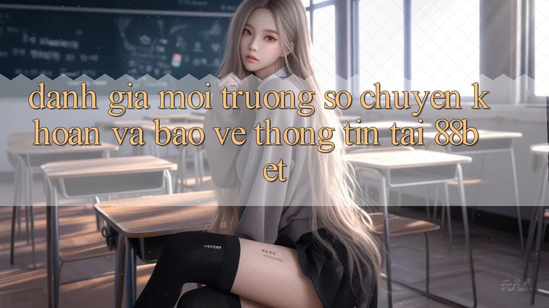 Đánh Giá Môi trường số Chuyển khoản Và Bảo vệ thông tin Tại 88bet
