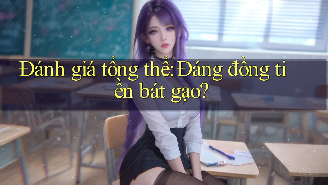 Đánh giá tổng thể: đáng đồng tiền bát gạo?