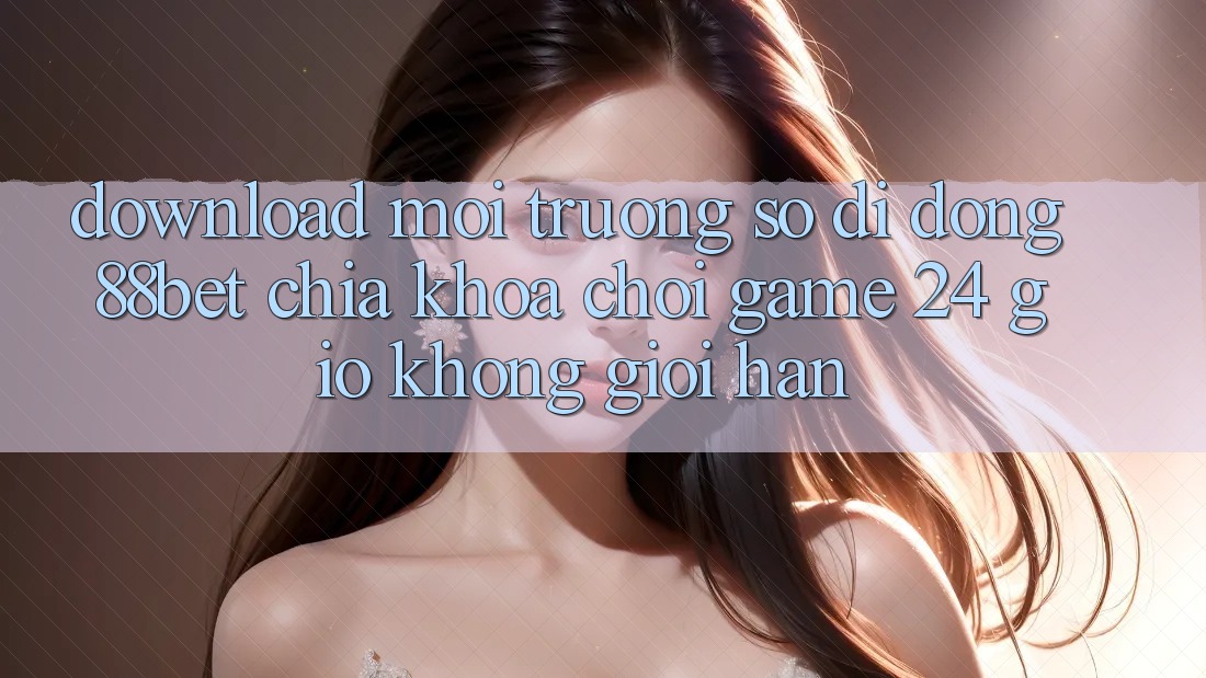 Download Môi trường số di động 88bet - Chìa Khóa Chơi Game 24 Giờ Không Giới Hạn