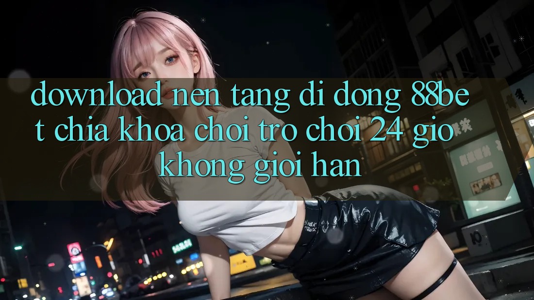 Download Nền tảng di động 88bet - Chìa Khóa Chơi Trò chơi 24 Giờ Không Giới Hạn