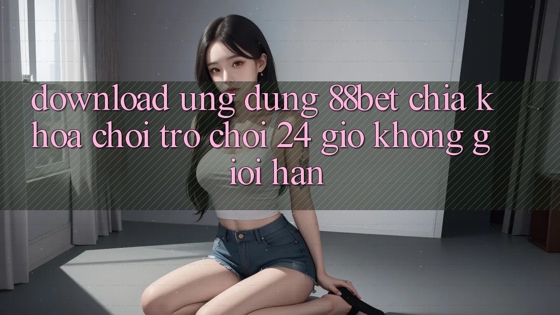 Download Ứng Dụng 88bet - Chìa Khóa Chơi Trò chơi 24 Giờ Không Giới Hạn