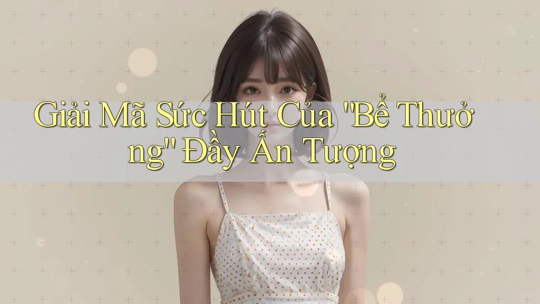 Giải Mã Sức Hút Của “Bể Thưởng” Đầy Ấn Tượng