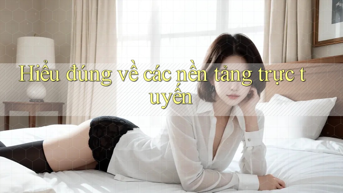 Hiểu Đúng Về Các Nền Tảng Trực Tuyến Hiểu Đúng Về Các Nền Tảng Trực Tuyến