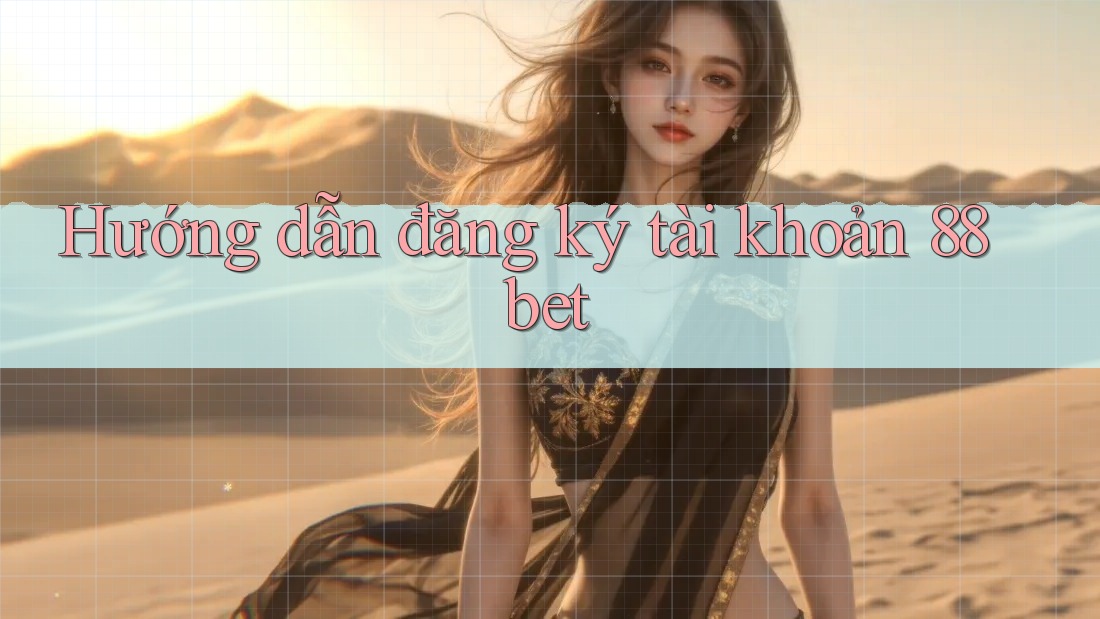 Hướng dẫn đăng ký tài khoản 88bet