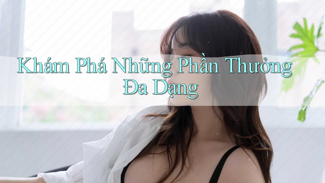 Khám Phá Những Phần Thưởng Đa Dạng