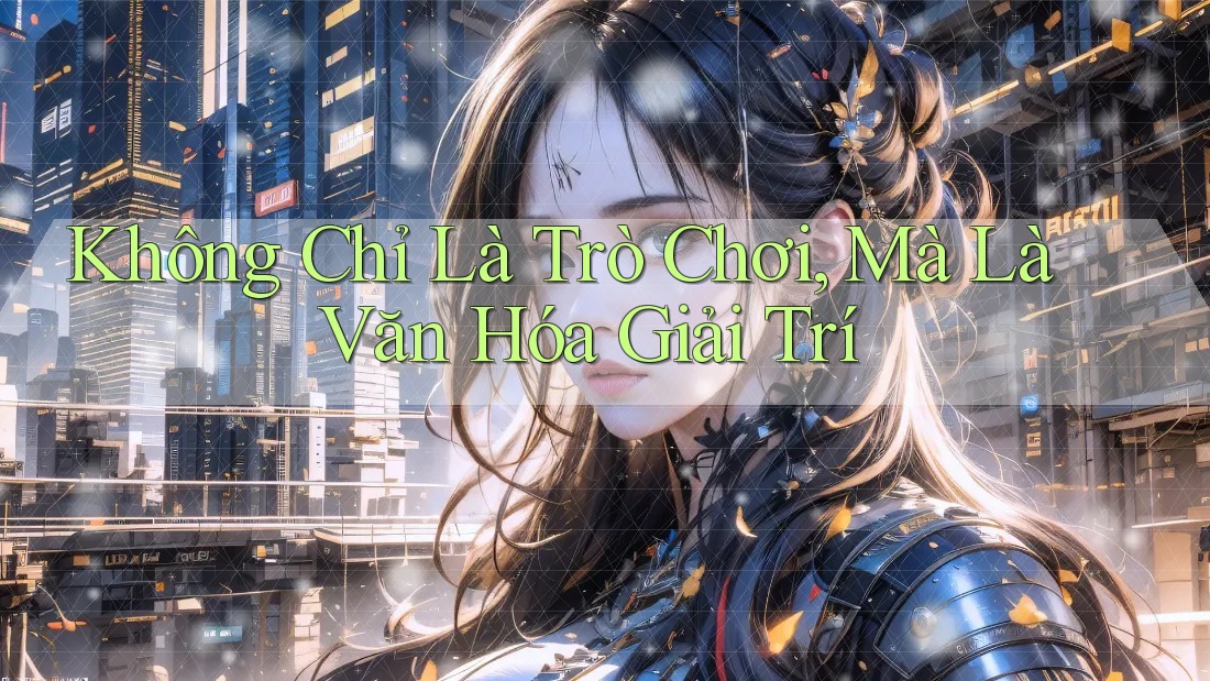 Không Chỉ Là Trò Chơi, Mà Là Văn Hóa Giải Trí