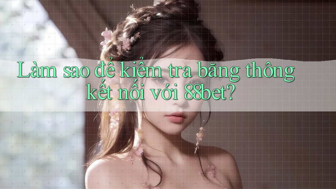 Làm sao để kiểm tra băng thông kết nối với 88bet? Làm sao để kiểm tra băng thông kết nối với 88bet?