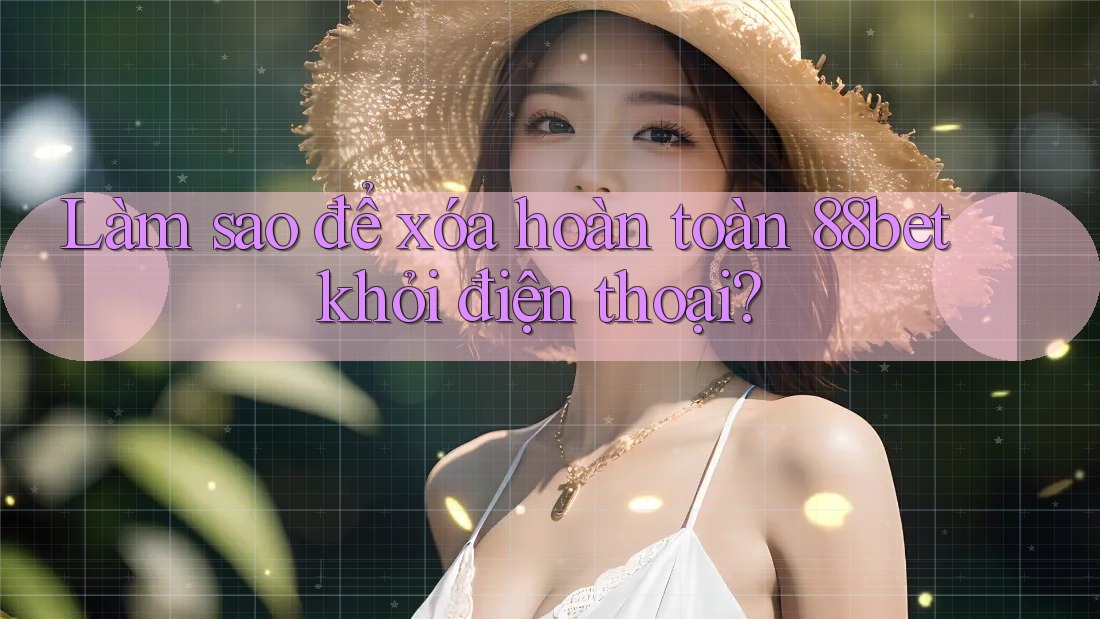 Làm sao để xóa hoàn toàn 88bet khỏi điện thoại? Làm sao để xóa hoàn toàn 88bet khỏi điện thoại?