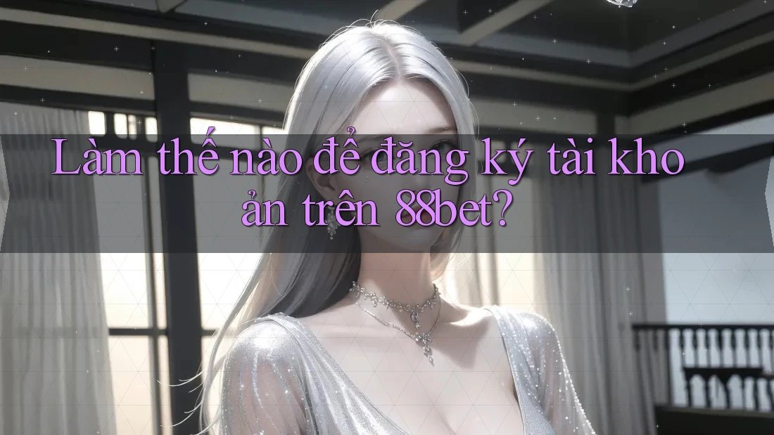 Làm thế nào để đăng ký tài khoản trên 88bet? Làm thế nào để đăng ký tài khoản trên 88bet?