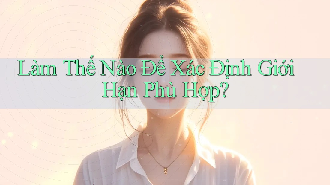 Làm Thế Nào Để Xác Định Giới Hạn Phù Hợp?