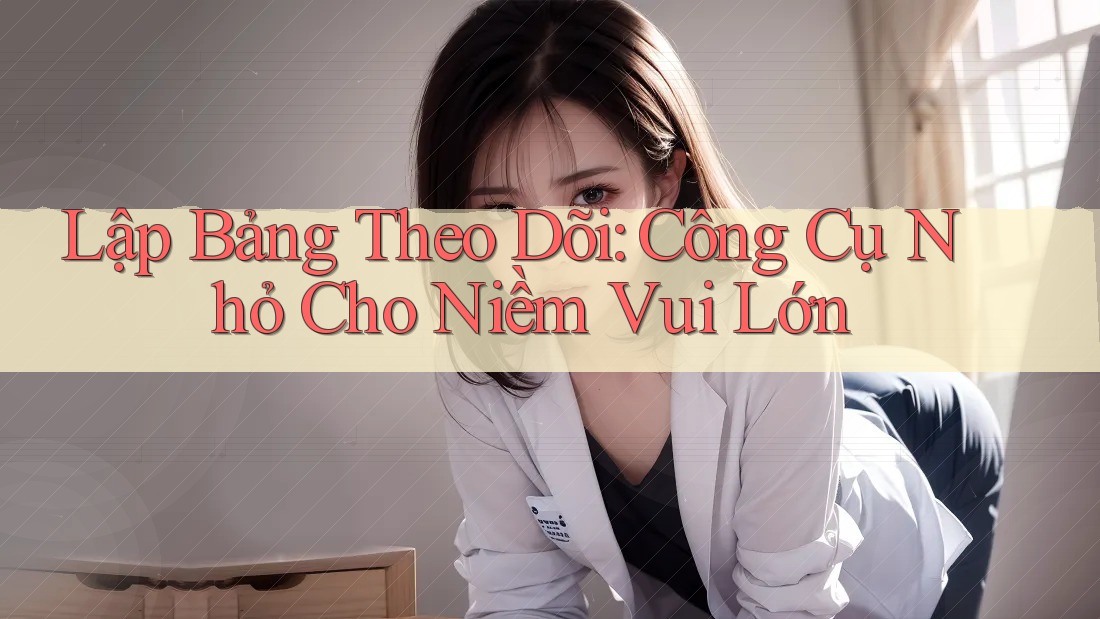 Lập Bảng Theo Dõi: Công Cụ Nhỏ Cho Niềm Vui Lớn