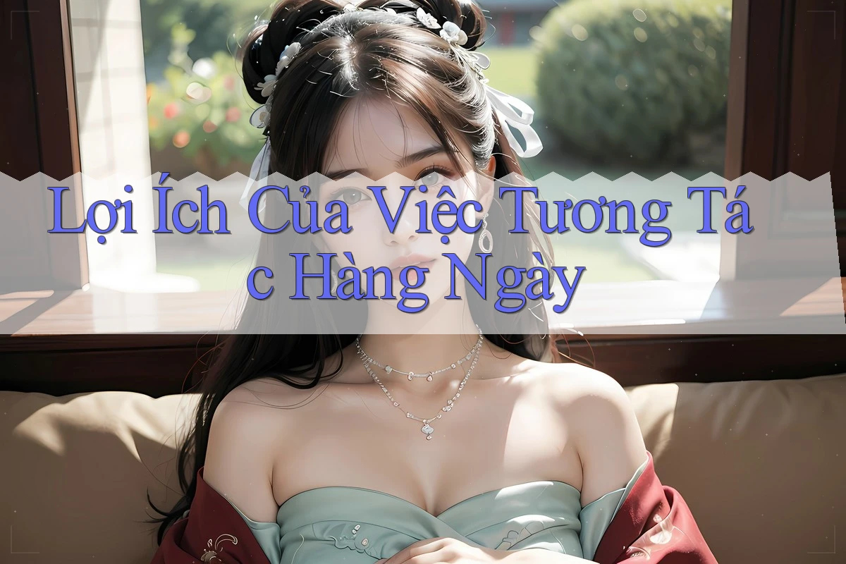 Lợi Ích Của Việc Tương Tác Hàng Ngày