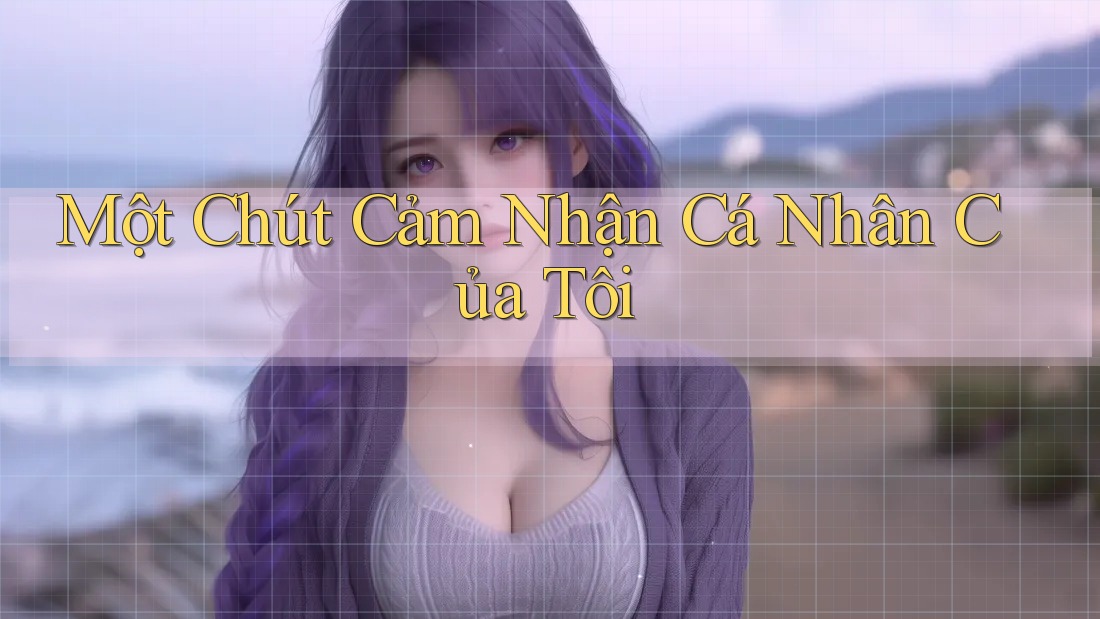 Một Chút Cảm Nhận Cá Nhân Của Tôi