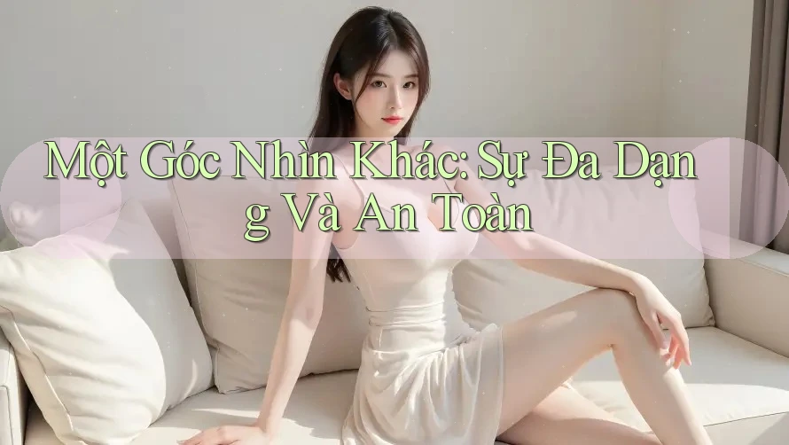 Một Góc Nhìn Khác: Sự Đa Dạng Và An Toàn