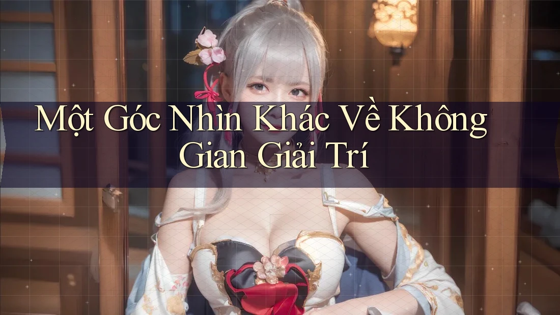 Một Góc Nhìn Khác Về Không Gian Giải Trí