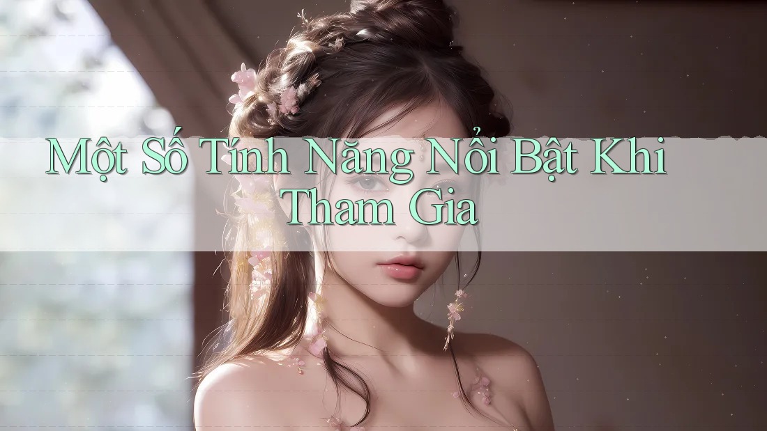 Một Số Tính Năng Nổi Bật Khi Tham Gia