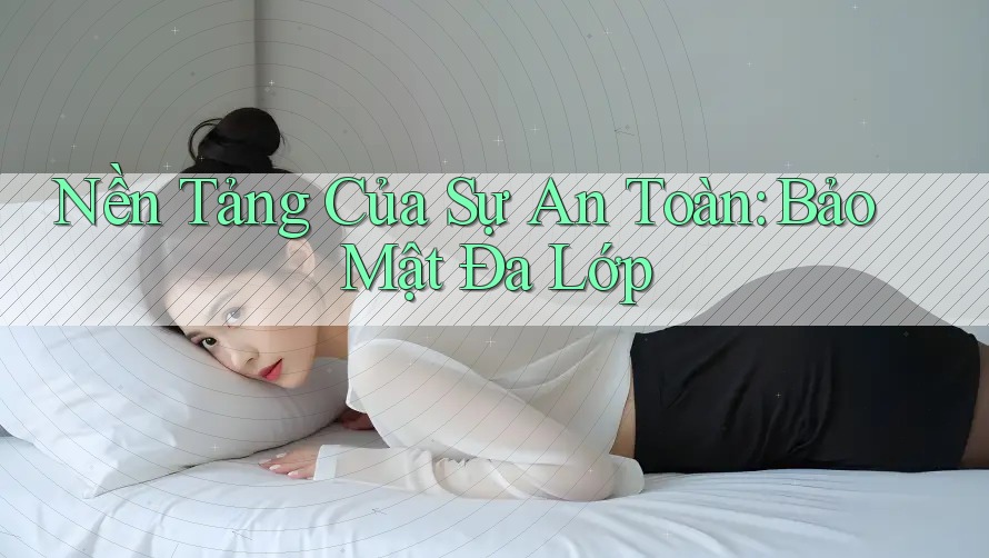 Nền Tảng Của Sự An Toàn: Bảo Mật Đa Lớp