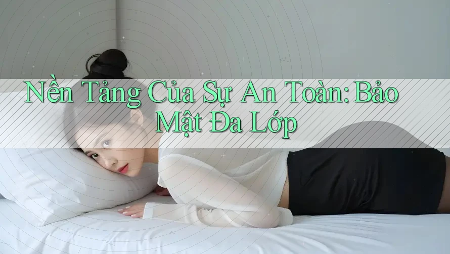 Nền Tảng Của Sự An Toàn: Bảo Mật Đa Lớp