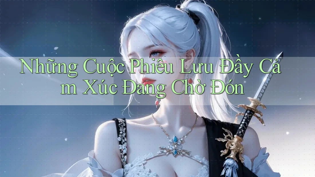 Những Cuộc Phiêu Lưu Đầy Cảm Xúc Đang Chờ Đón