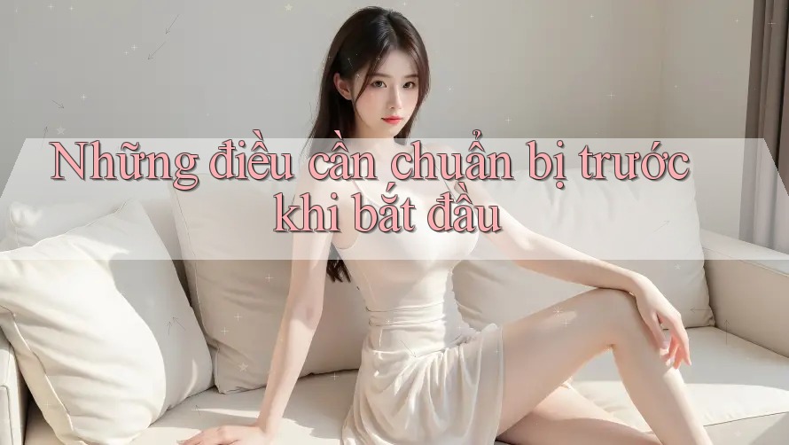 Những điều cần chuẩn bị trước khi bắt đầu Những điều cần chuẩn bị trước khi bắt đầu