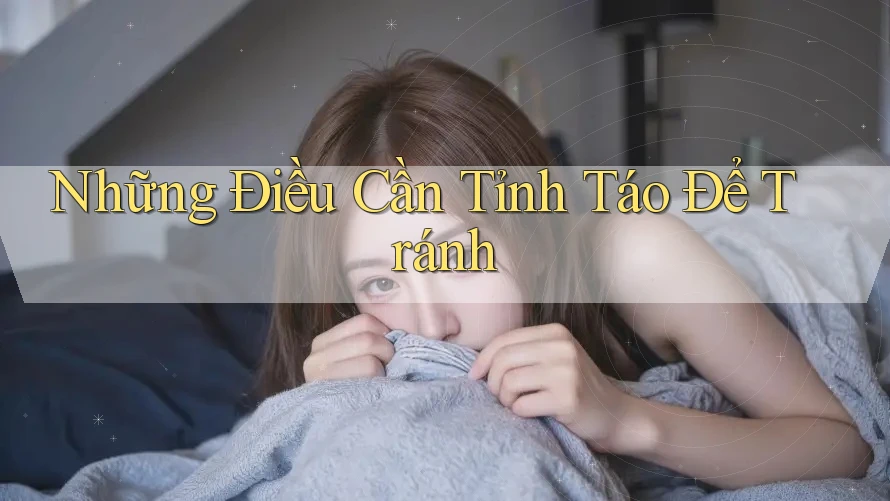 Những Điều Cần Tỉnh Táo Để Tránh