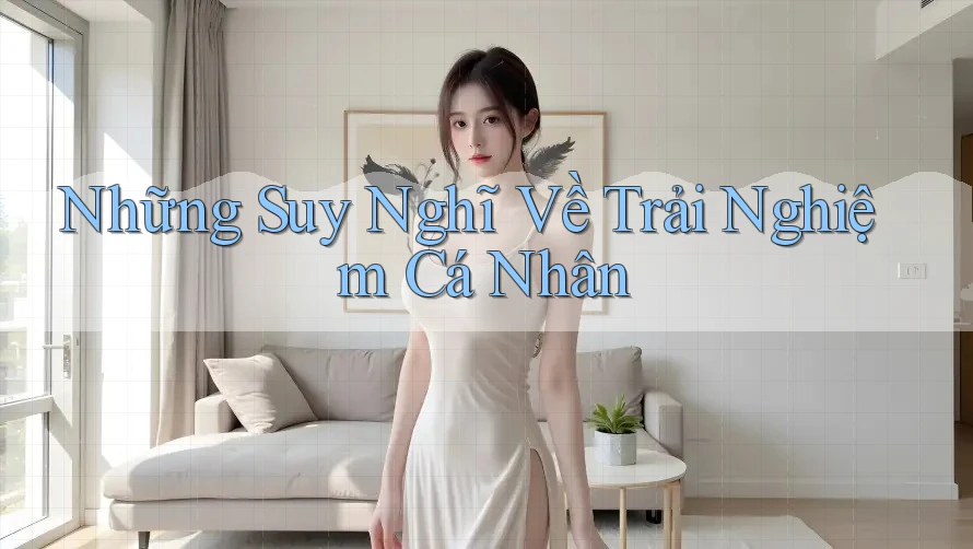 Những Suy Nghĩ Về Trải Nghiệm Cá Nhân Những Suy Nghĩ Về Trải Nghiệm Cá Nhân