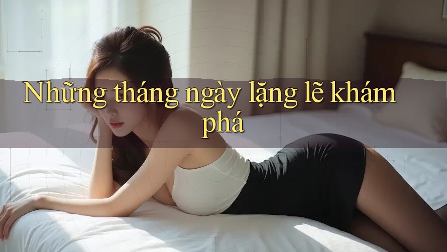 Những tháng ngày lặng lẽ khám phá