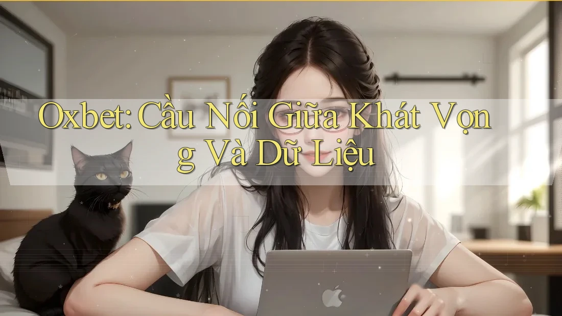 Oxbet: Cầu Nối Giữa Khát Vọng Và Dữ Liệu