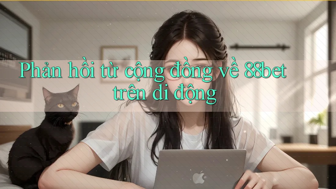 Phản hồi từ cộng đồng về 88bet trên di động